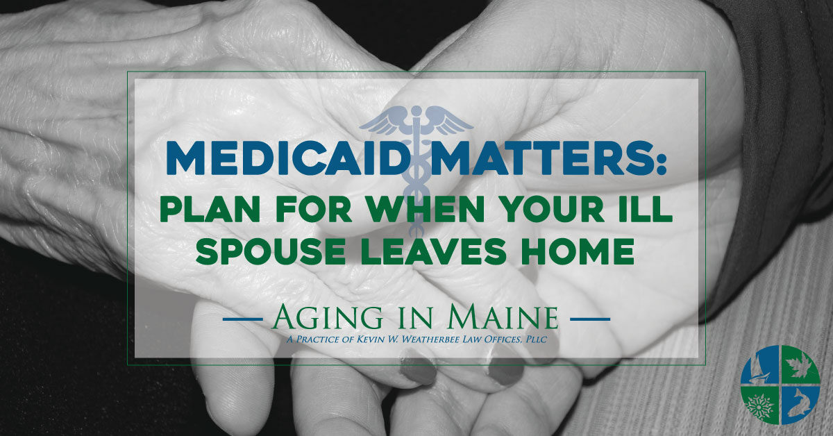 Medicaid Matters: Plan for When Your Ill Spouse Leaves Home