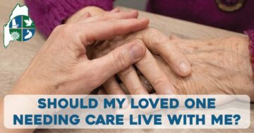 Should My Loved One Needing Care Live With Me