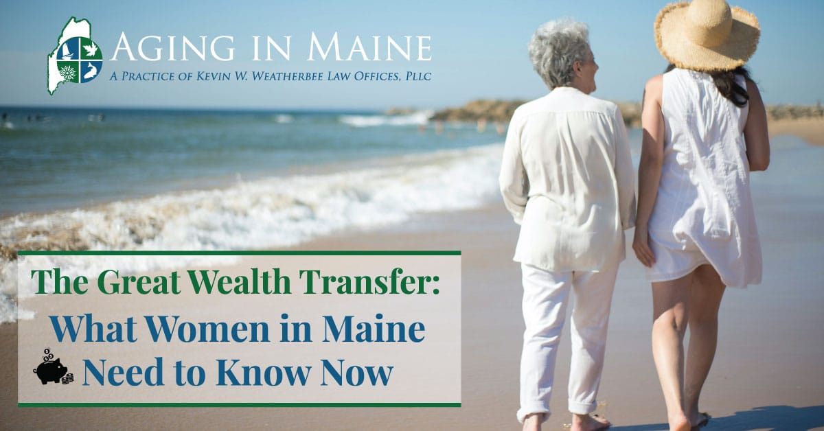 The Great Wealth Transfer – Estate planning for women in Maine and protecting assets for the next generation